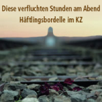 Diese verfluchten Stunden am Abend – Häftlingsbordelle im KZ